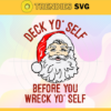 Deck Yo Self Before You Wreck Yo Self Svg Santa Claus Svg Merry Christmas Svg Funny Holiday Svg Christmas Tree Svg Christmas Decoration Svg Design 2580