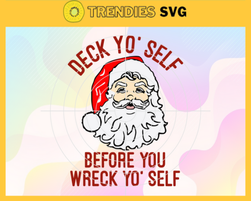 Deck Yo Self Before You Wreck Yo Self Svg Santa Claus Svg Merry Christmas Svg Funny Holiday Svg Christmas Tree Svg Christmas Decoration Svg Design 2580