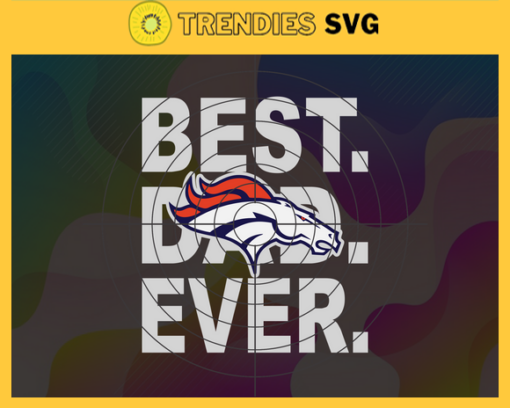 Denver Broncos Best Dad Ever svg Fathers Day Gift Footbal ball Fan svg Dad Nfl svg Fathers Day svg Broncos DAD svg Design 2593