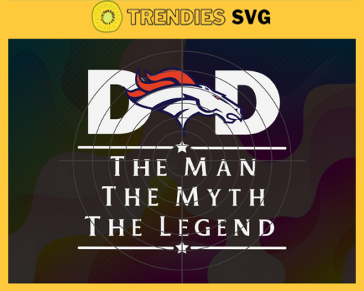 Denver Broncos Dad The Man The Myth The Legend Svg Fathers Day Gift Footbal ball Fan svg Dad Nfl svg Fathers Day svg Broncos DAD svg Design 2611