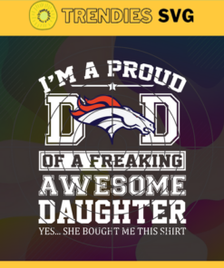 Denver Broncos I Proud Dad Of A Freaking Awesome Daughter Svg Fathers Day Gift Footbal ball Fan svg Dad Nfl svg Fathers Day svg Broncos DAD svg Design 2639