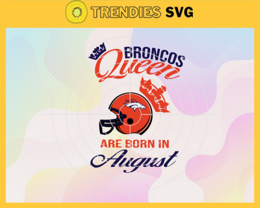 Denver Broncos Queen Are Born In August NFL Svg Denver Broncos Denver svg Denver Queen svg Broncos svg Broncos Queen svg Design 2649