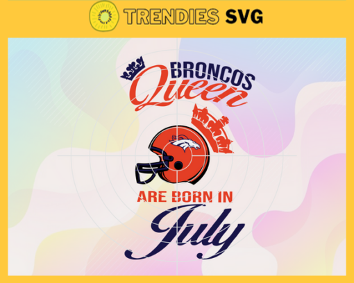 Denver Broncos Queen Are Born In July NFL Svg Denver Broncos Denver svg Denver Queen svg Broncos svg Broncos Queen svg Design 2653