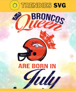 Denver Broncos Queen Are Born In July NFL Svg Denver Broncos Denver svg Denver Queen svg Broncos svg Broncos Queen svg Design 2654