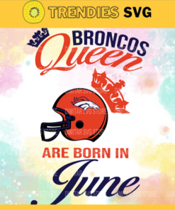 Denver Broncos Queen Are Born In June NFL Svg Denver Broncos Denver svg Denver Queen svg Broncos svg Broncos Queen svg Design 2655