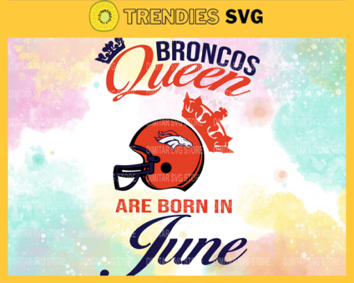 Denver Broncos Queen Are Born In June NFL Svg Denver Broncos Denver svg Denver Queen svg Broncos svg Broncos Queen svg Design 2655