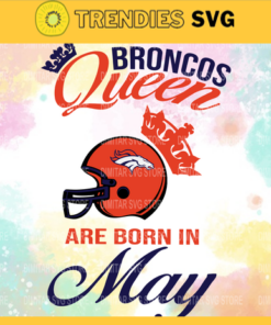 Denver Broncos Queen Are Born In May NFL Svg Denver Broncos Denver svg Denver Queen svg Broncos svg Broncos Queen svg Design 2657