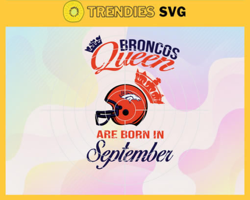 Denver Broncos Queen Are Born In September NFL Svg Denver Broncos Denver svg Denver Queen svg Broncos Broncos svg Design 2660