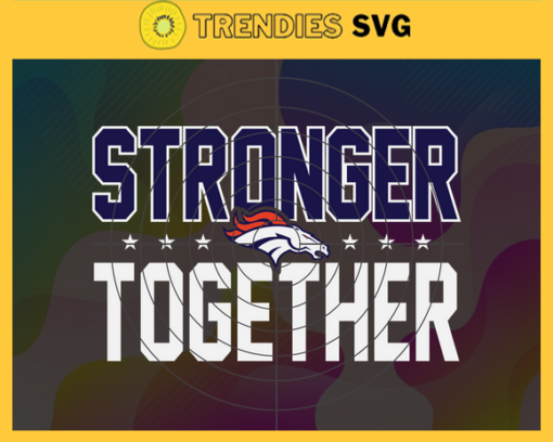 Denver Broncos Stronger Together Svg Broncos Svg Broncos Team Svg Broncos Logo Svg Sport Svg Football Svg Design 2675