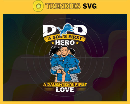 Detroit Lions DAD a Sons First Hero Daughters First Love svg Fathers Day Gift Footbal ball Fan svg Dad Nfl svg Fathers Day svg Lions DAD svg Design 2732