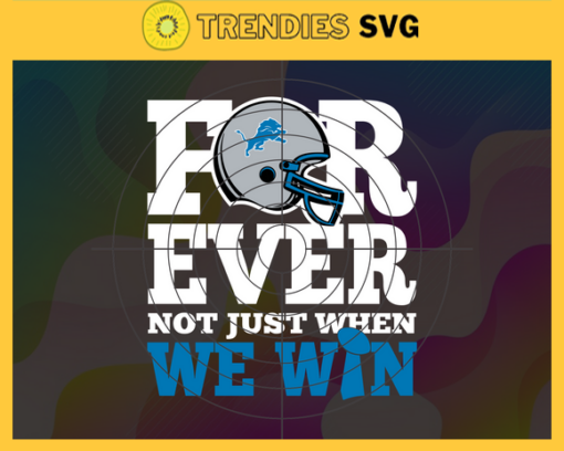 Detroit Lions For Ever Not Just When We Win Svg Lions svg Lions Girl svg Lions Fan Svg Lions Logo Svg Lions Team Design 2748