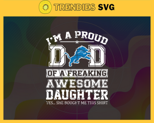 Detroit Lions I Proud Dad Of A Freaking Awesome Daughter Svg Fathers Day Gift Footbal ball Fan svg Dad Nfl svg Fathers Day svg Lions DAD svg Design 2767
