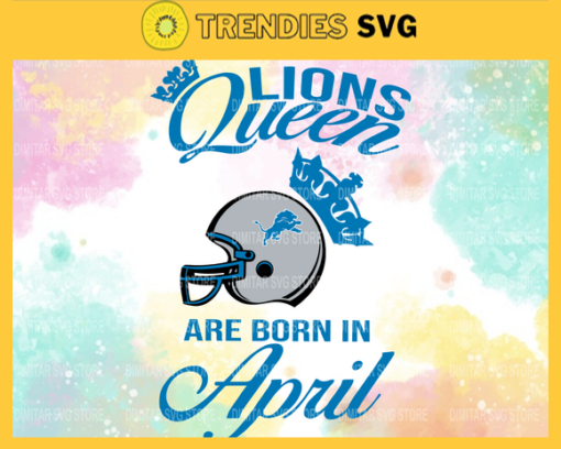 Detroit Lions Queen Are Born In April NFL Svg Detroit Lions Detroit svg Detroit Queen svg Lions svg Design 2776