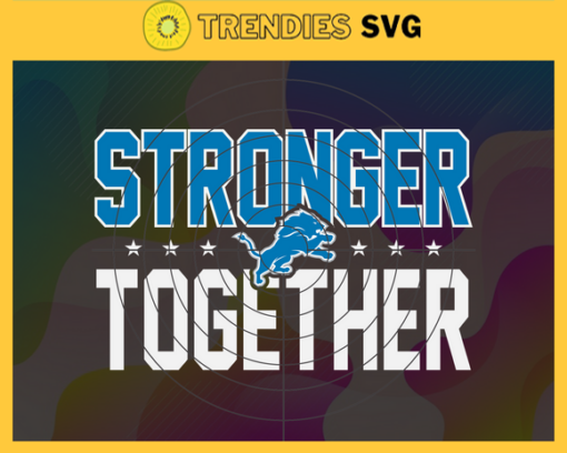 Detroit Lions Stronger Together Svg Lions Svg Lions Team Svg Lions Logo Svg Sport Svg Football Svg Design 2805