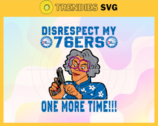 Disrespect My 76ers One More Time Svg 76ers Svg 76ers Fans Svg 76ers Logo Svg 76ers Team Svg Basketball Svg Design 2888