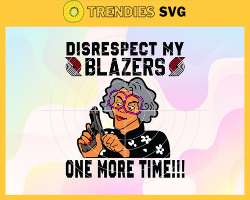 Disrespect My Blazers One More Time Svg Blazers Svg Blazers Fans Svg Blazers Logo Svg Blazers Team Svg Basketball Svg Design 2897