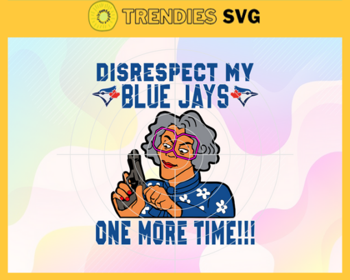 Disrespect My Blue Jays One More Time SVG Toronto Blue Jays png Toronto Blue Jays Svg Toronto Blue Jays team Svg Toronto Blue Jays logo Svg Toronto Blue Jays Fans Svg Design 2898