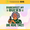 Disrespect My Bucks One More Time Svg Bucks Svg Bucks Fans Svg Bucks Logo Svg Bucks Team Svg Basketball Svg Design 2903