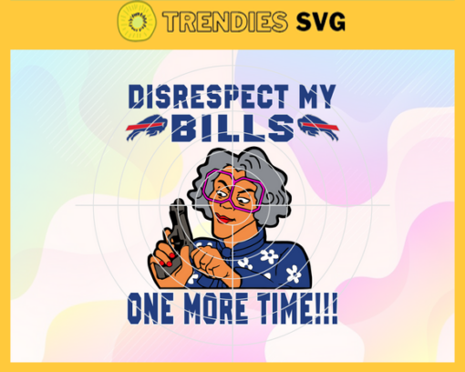 Disrespect My Buffalo Bills One More Time Svg Bills Svg Bills Logo Svg Sport Svg Football Svg Football Teams Svg Design 2904