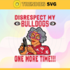 Disrespect My Bulldogs One More Time Svg Bulldogs Svg Bulldogs Fans Svg Bulldogs Logo Svg Bulldogs Fans Svg Fans Svg Design 2905