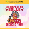 Disrespect My Bulls One More Time Svg Bulls Svg Bulls Fans Svg Bulls Logo Svg Bulls Team Svg Basketball Svg Design 2906
