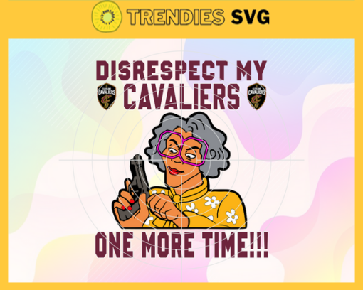 Disrespect My Cavaliers One More Time Svg Cavaliers Svg Cavaliers Fans Svg Cavaliers Logo Svg Cavaliers Team Svg Basketball Svg Design 2909