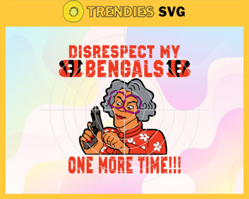 Disrespect My Cincinnati Bengals One More Time Svg Bengals Svg Bengals Logo Svg Sport Svg Football Svg Football Teams Svg Design 2913