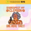 Disrespect My Clemson Tigers One More Time Svg Clemson Tigers Svg Clemson Tigers Fans Svg Clemson Tigers Logo Svg Clemson Tigers Fans Svg Fans Svg Design 2915