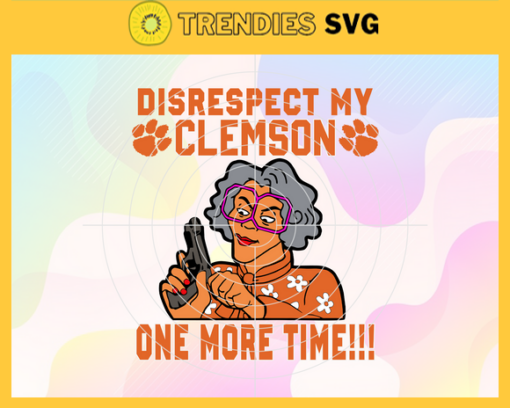 Disrespect My Clemson Tigers One More Time Svg Clemson Tigers Svg Clemson Tigers Fans Svg Clemson Tigers Logo Svg Clemson Tigers Fans Svg Fans Svg Design 2915