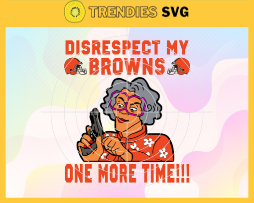 Disrespect My Cleveland Browns One More Time Svg Browns Svg Browns Logo Svg Sport Svg Football Svg Football Teams Svg Design 2916