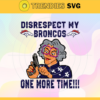 Disrespect My Denver Broncos One More Time Svg Broncos Svg Broncos Logo Svg Sport Svg Football Svg Football Teams Svg Design 2922