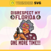 Disrespect My Florida State One More Time Svg Florida State Svg Florida State Fans Svg Florida State Logo Svg Florida State Fans Svg Fans Svg Design 2928