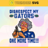 Disrespect My Gators One More Time Svg Gators Svg Gators Fans Svg Gators Logo Svg Gators Fans Svg Fans Svg Design 2929