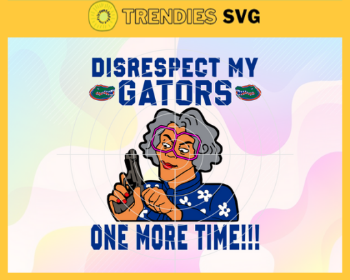Disrespect My Gators One More Time Svg Gators Svg Gators Fans Svg Gators Logo Svg Gators Fans Svg Fans Svg Design 2929