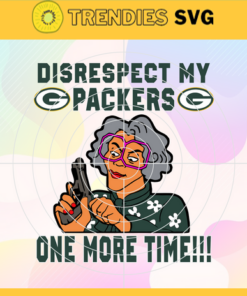 Disrespect My Green Bay Packers One More Time Svg Packers Svg Packers Logo Svg Sport Svg Football Svg Football Teams Svg Design 2931