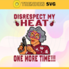 Disrespect My Heat One More Time Svg Heat Svg Heat Fans Svg Heat Logo Svg Heat Team Svg Basketball Svg Design 2934