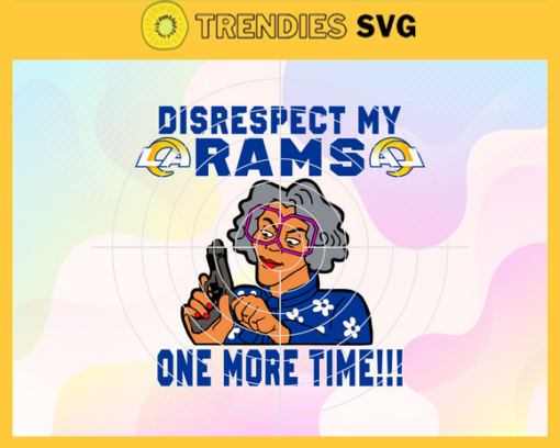 Disrespect My Los Angeles Rams One More Time Svg Rams Svg Rams Logo Svg Sport Svg Football Svg Football Teams Svg Design 2949