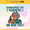 Disrespect My Mariners One More Time SVG Seattle Mariners png Seattle Mariners Svg Seattle Mariners team Svg Seattle Mariners logo Svg Seattle Mariners Fans Svg Design 2951