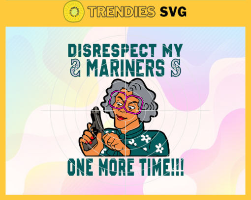 Disrespect My Mariners One More Time SVG Seattle Mariners png Seattle Mariners Svg Seattle Mariners team Svg Seattle Mariners logo Svg Seattle Mariners Fans Svg Design 2951