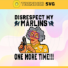 Disrespect My Marlins One More Time SVG Miami Marlins png Miami Marlins Svg Miami Marlins team svg Miami Marlins logo svg Miami Marlins Fans svg Design 2952