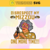 Disrespect My Missouri Tigers One More Time Svg Missouri Tigers Svg Missouri Tigers Fans Svg Missouri Tigers Logo Svg Missouri Tigers Fans Svg Fans Svg Design 2957