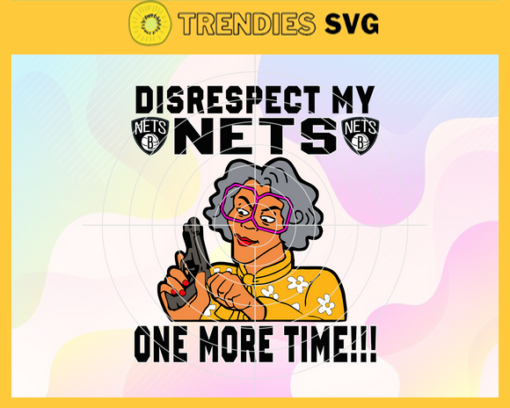 Disrespect My Nets One More Time Svg Nets Svg Nets Fans Svg Nets Logo Svg Nets Team Svg Basketball Svg Design 2958