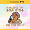 Disrespect My New Orleans Saints One More Time Svg Saints Svg Saints Logo Svg Sport Svg Football Svg Football Teams Svg Design 2960