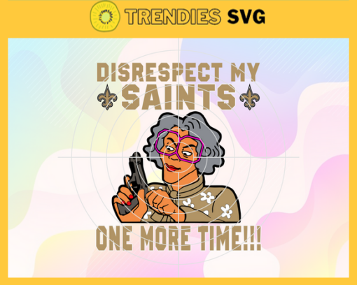 Disrespect My New Orleans Saints One More Time Svg Saints Svg Saints Logo Svg Sport Svg Football Svg Football Teams Svg Design 2960