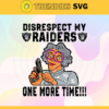 Disrespect My Oakland Raiders One More Time Svg Raiders Svg Raiders Logo Svg Sport Svg Football Svg Football Teams Svg Design 2965