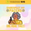 Disrespect My Pacers One More Time Svg Pacers Svg Pacers Fans Svg Pacers Logo Svg Pacers Team Svg Basketball Svg Design 2967
