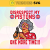 Disrespect My Pistons One More Time Svg Pistons Svg Pistons Fans Svg Pistons Logo Svg Pistons Team Svg Basketball Svg Design 2973