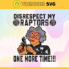Disrespect My Raptors One More Time Svg Raptors Svg Raptors Fans Svg Raptors Logo Svg Raptors Team Svg Basketball Svg Design 2977