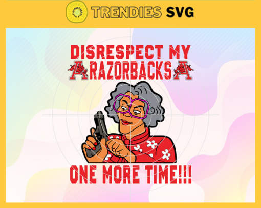 Disrespect My Razorbacks One More Time Svg Razorbacks Svg Razorbacks Fans Svg Razorbacks Logo Svg Razorbacks Fans Svg Fans Svg Design 2979