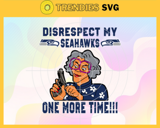Disrespect My Seattle Seahawks One More Time Svg Seahawks Svg Seahawks Logo Svg Sport Svg Football Svg Football Teams Svg Design 2984